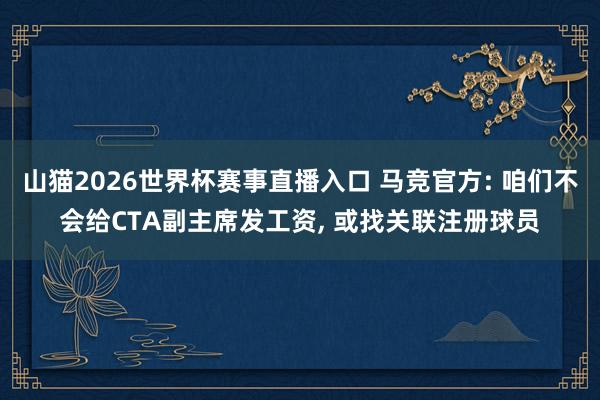 山猫2026世界杯赛事直播入口 马竞官方: 咱们不会给CTA副主席发工资, 或找关联注册球员