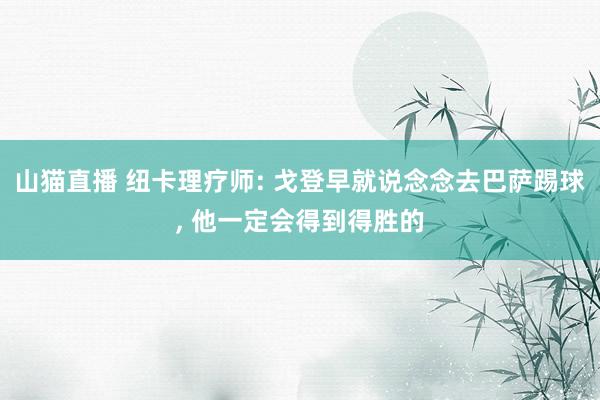 山猫直播 纽卡理疗师: 戈登早就说念念去巴萨踢球, 他一定会得到得胜的