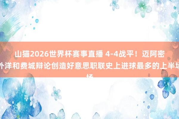 山猫2026世界杯赛事直播 4-4战平！迈阿密外洋和费城辩论创造好意思职联史上进球最多的上半场